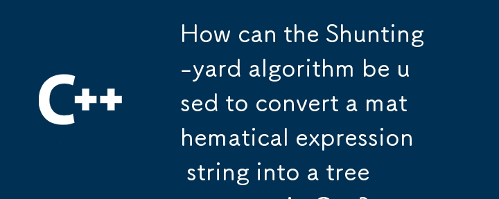 How can the Shunting-yard algorithm be used to convert a mathematical expression string into a tree structure in C  ?