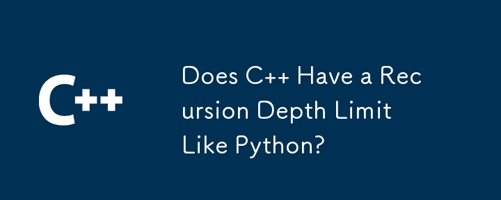 Does C   Have a Recursion Depth Limit Like Python?