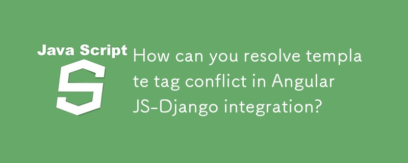 AngularJS と Django の統合におけるテンプレート タグの競合を解決するにはどうすればよいですか?