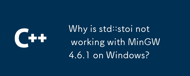 Why is std::stoi not working with MinGW 4.6.1 on Windows?