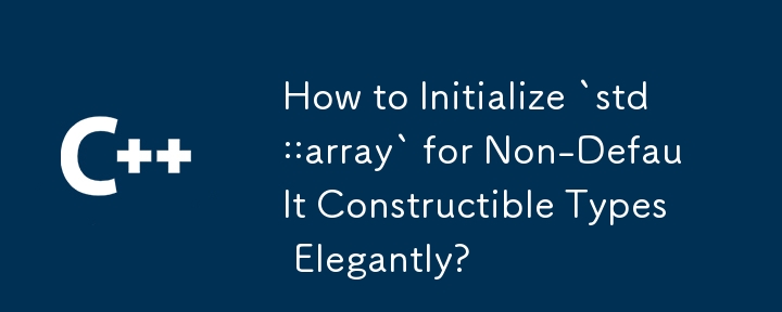 デフォルト以外の構築可能な型の `std::array` をエレガントに初期化する方法