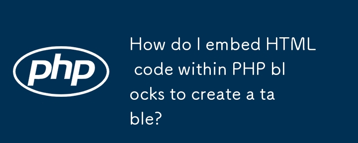 Comment intégrer du code HTML dans des blocs PHP pour créer un tableau ?