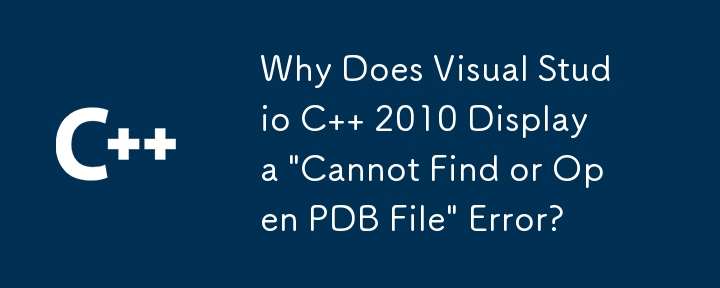 Visual Studio C 2010 で「PDB ファイルが見つからないか、開けません」エラーが表示されるのはなぜですか?