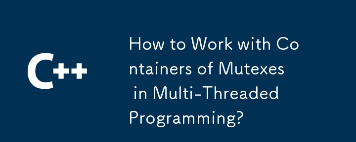 How to Work with Containers of Mutexes in Multi-Threaded Programming?