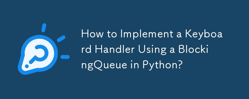 How to Implement a Keyboard Handler Using a BlockingQueue in Python?