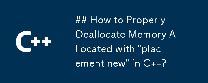 How to Properly Deallocate Memory Allocated with \