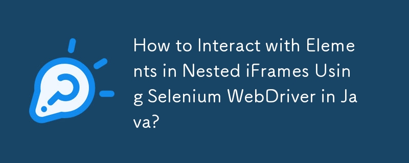 Java で Selenium WebDriver を使用してネストされた iFrame 内の要素を操作するにはどうすればよいですか?