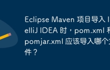 Eclipse Maven 项目导入 IntelliJ IDEA 时，pom.xml 和 pomjar.xml 应该导入哪个文件？