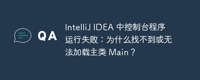 IntelliJ IDEA 中控制台程序运行失败：为什么找不到或无法加载主类 Main？-小浪资源网