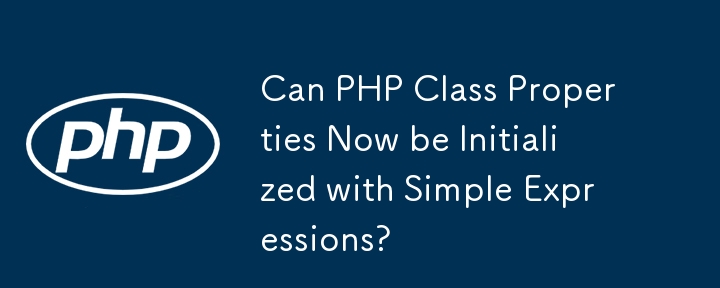 Can PHP Class Properties Now be Initialized with Simple Expressions?