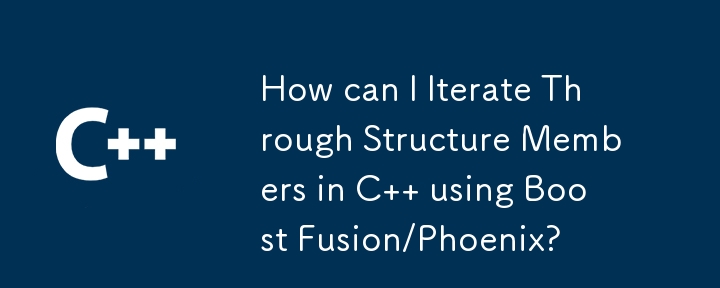 How can I Iterate Through Structure Members in C   using Boost Fusion/Phoenix?