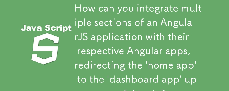 如何將 AngularJS 應用程式的多個部分與其各自的 Angular 應用程式集成，並在成功登入後將'主應用程式”重定向到'儀表板應用程式”？