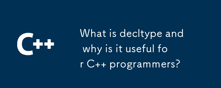 什麼是 decltype 以及為什麼它對 C 程式設計師有用？