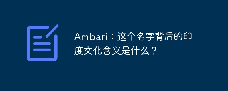 Ambari：这个名字背后的印度文化含义是什么？-小浪资源网