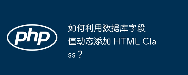 如何利用数据库字段值动态添加 html class？