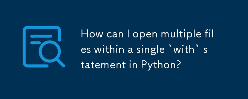 Python の単一の `with` ステートメント内で複数のファイルを開くにはどうすればよいですか?