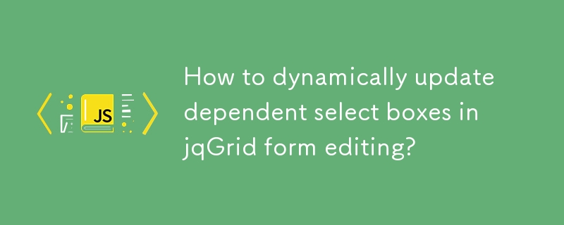 jqGrid 양식 편집에서 종속 선택 상자를 동적으로 업데이트하는 방법은 무엇입니까?