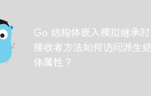 Go 结构体嵌入模拟继承时，接收者方法如何访问派生结构体属性？