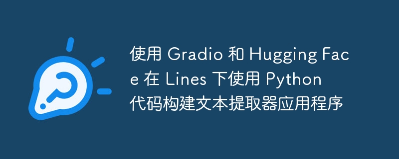 使用 Gradio 和 Hugging Face 在 Lines 下使用 Python 代码构建文本提取器应用程序-小浪资源网