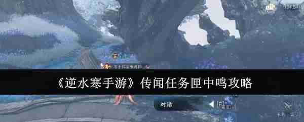 《逆水寒手游》传闻任务匣中鸣攻略