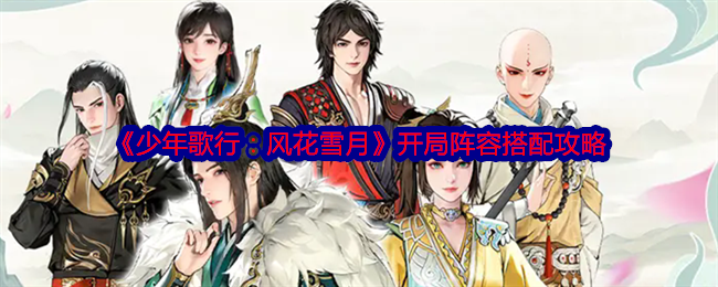 《少年歌行:风花雪月》开局阵容搭配攻略
