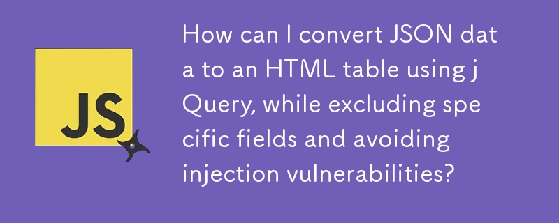 How can I convert JSON data to an HTML table using jQuery, while excluding specific fields and avoiding injection vulnerabilities?