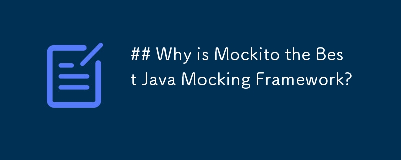 Why is Mockito the Best Java Mocking Framework?