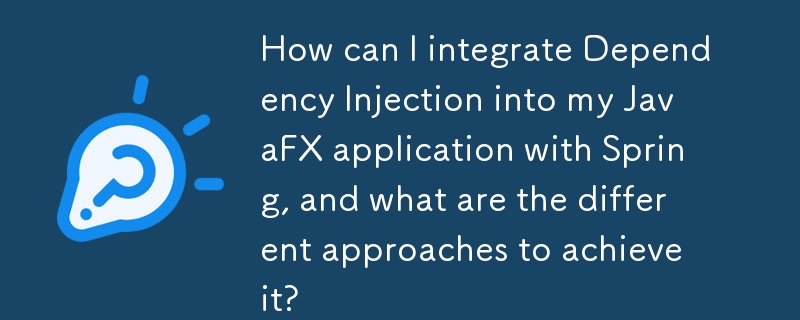 Spring を使用して依存関係の注入を JavaFX アプリケーションに統合するにはどうすればよいですか?また、それを実現するためのさまざまなアプローチには何がありますか?