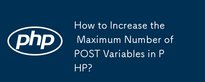 How to Increase the Maximum Number of POST Variables in PHP?-PHP ...
