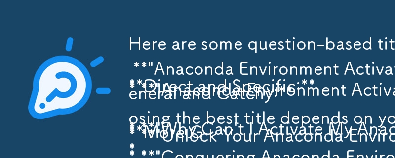 以下に、内容に合わせて質問に基づいた記事のタイトルをいくつか示します。

直接的かつ具体的:

* 「Anaconda 環境をアクティブ化できないのはなぜですか? (およびその修復方法)」
*「アナコ」