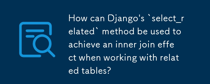 Bagaimanakah kaedah `select_related` Django boleh digunakan untuk mencapai kesan cantuman dalaman apabila bekerja dengan jadual berkaitan?