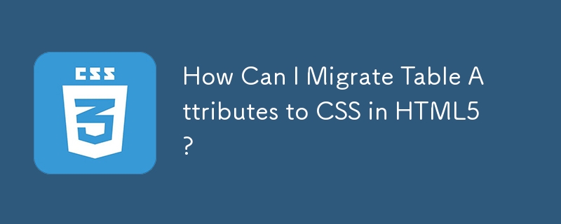 Wie kann ich Tabellenattribute in CSS in HTML5 migrieren?