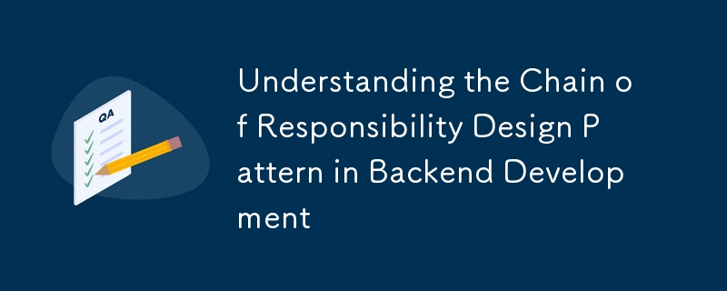 Comprendre le modèle de conception de la chaîne de responsabilité dans le développement backend