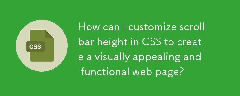 如何在 CSS 中自定义滚动条高度以创建具有视觉吸引力且实用的网页？