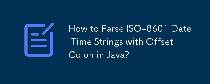 How to Parse ISO-8601 Date Time Strings with Offset Colon in Java?