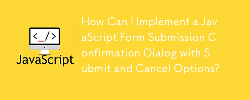 Comment puis-je implémenter une boîte de dialogue de confirmation de soumission de formulaire JavaScript avec des options de soumission et d'annulation ?