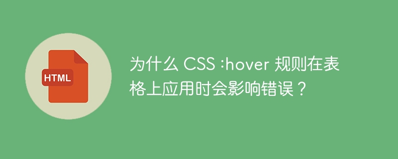 为什么 CSS :hover 规则在表格上应用时会影响错误?