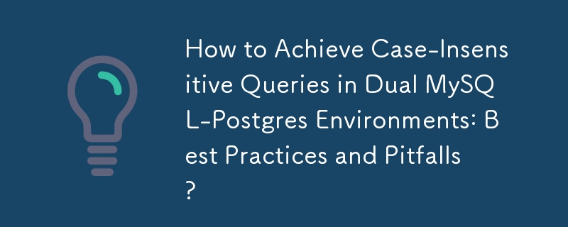 Bagaimana untuk Mencapai Pertanyaan Tidak Peka Huruf dalam Persekitaran Dual MySQL-Postgres: Amalan Terbaik dan Perangkap?
