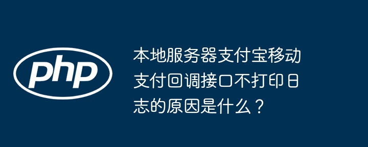 本地服务器支付宝移动支付回调接口不打印日志的原因是什么？-小浪资源网