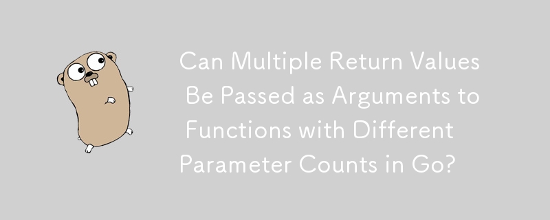 Go 中可以将多个返回值作为参数传递给具有不同参数计数的函数吗？