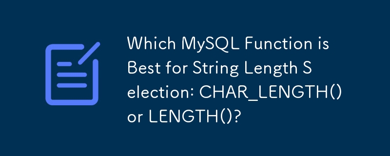 Fungsi MySQL manakah yang Terbaik untuk Pemilihan Panjang Rentetan: CHAR_LENGTH() atau LENGTH()?