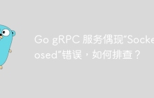 Go gRPC 服务偶现“Socket Closed”错误，如何排查？