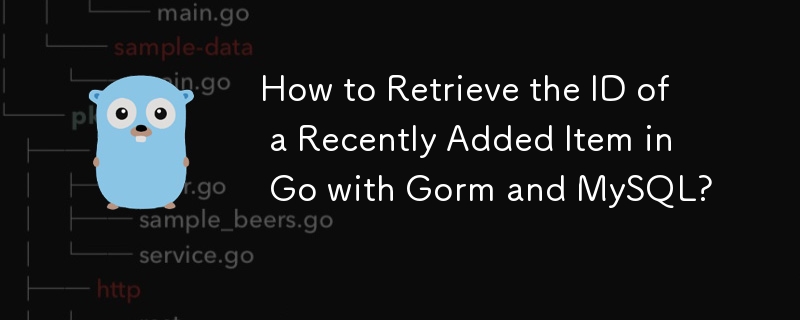 How to Retrieve the ID of a Recently Added Item in Go with Gorm and MySQL?