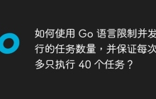 如何使用 Go 语言限制并发执行的任务数量，并保证每次最多只执行 40 个任务？