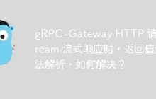 gRPC-Gateway HTTP 请求 Stream 流式响应时，返回值无法解析，如何解决？