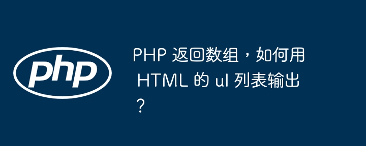 php 返回数组，如何用 html 的 ul 列表输出？