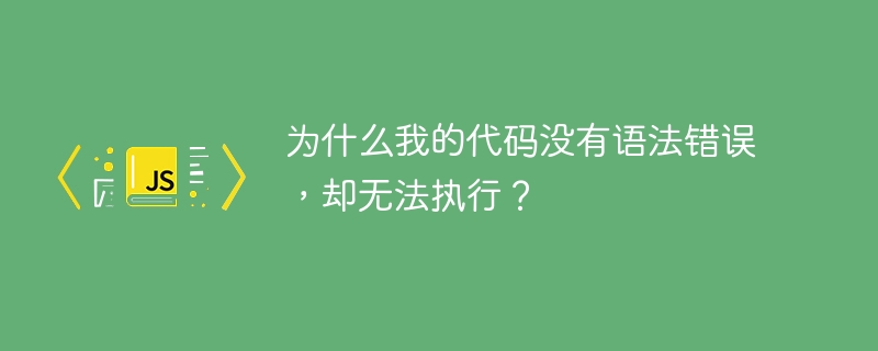 为什么我的代码没有语法错误，却无法执行？-小浪资源网