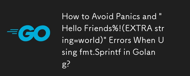 Golang で fmt.Sprintf を使用する際のパニックと「Hello Friends%!(EXTRA string=world)」エラーを回避する方法