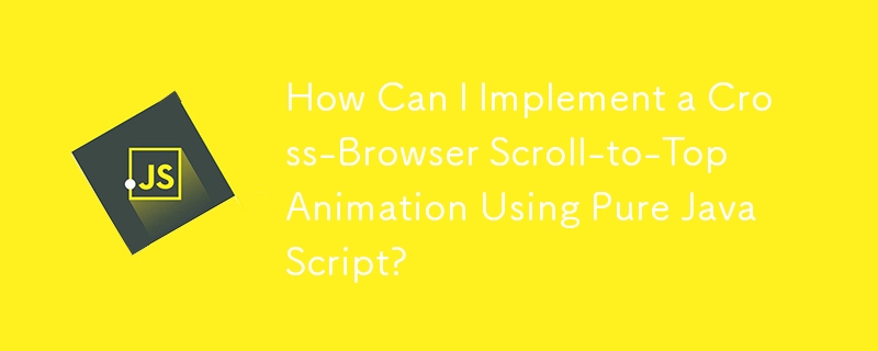 How Can I Implement a Cross-Browser Scroll-to-Top Animation Using Pure JavaScript?