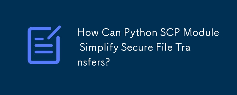Python SCP 模块如何简化安全文件传输？